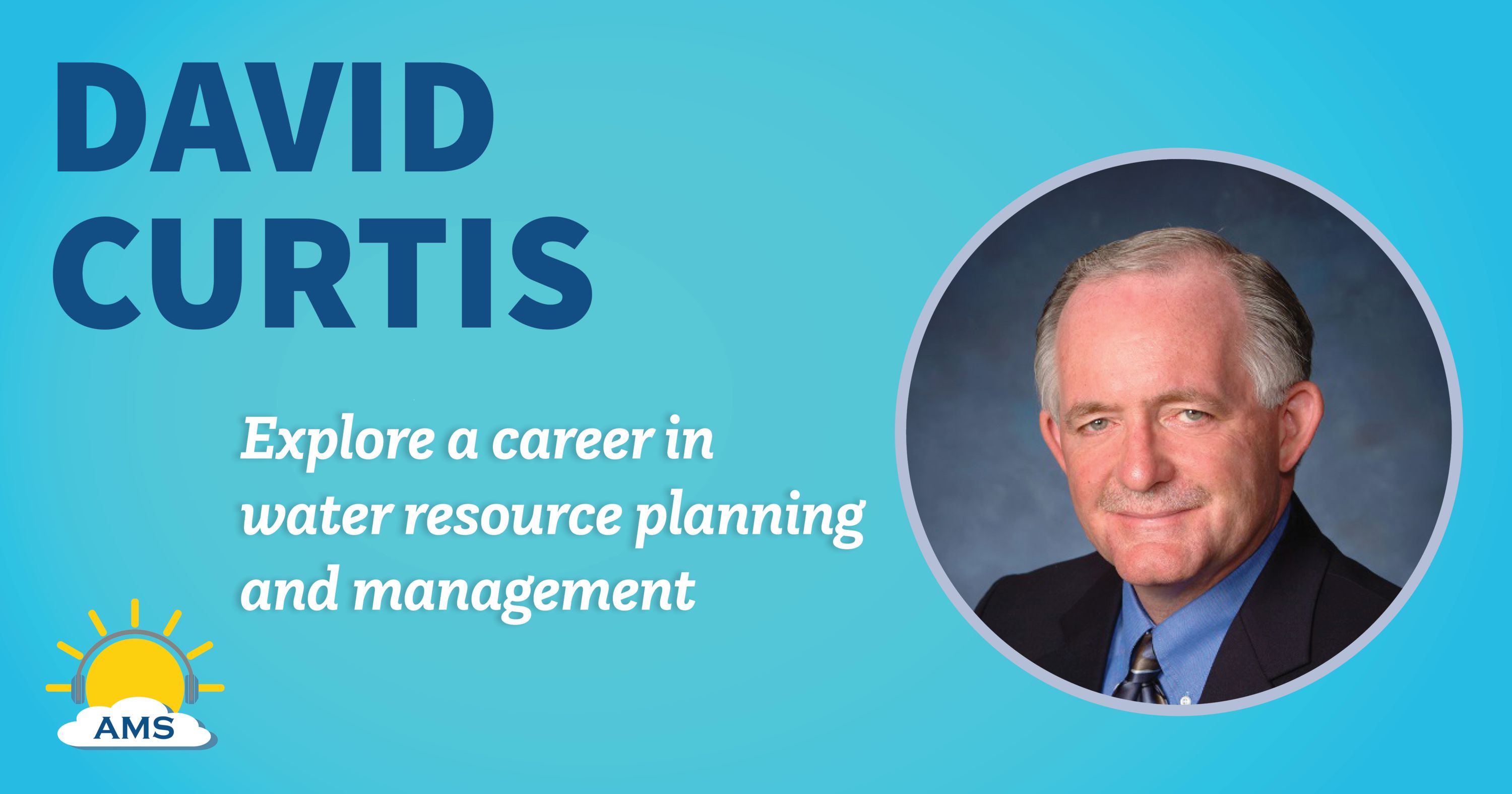 david curtis headshot graphic with teaser text that reads &quotexplore a career in water resource planning and management"